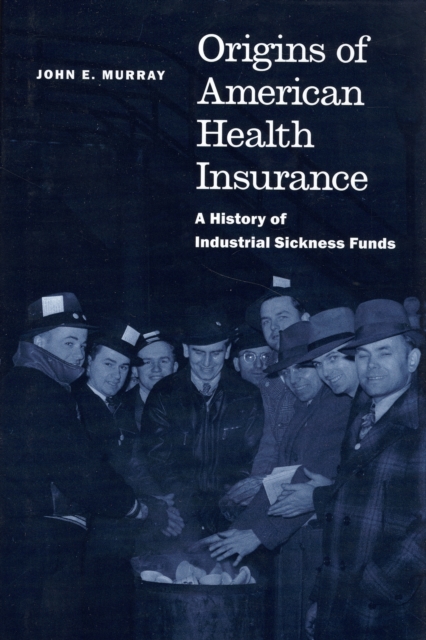 Origins of American Health Insurance : A History of Industrial Sickness Funds, Hardback Book