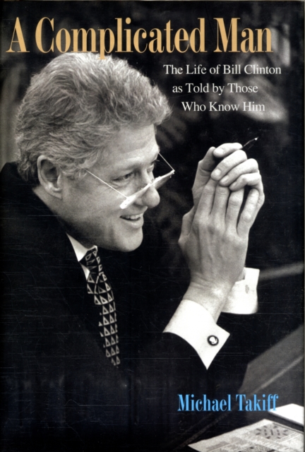 A Complicated Man : The Life of Bill Clinton as Told by Those Who Know Him, Hardback Book
