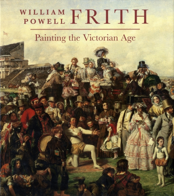 William Powell Frith : Painting in the Victorian Age, Hardback Book