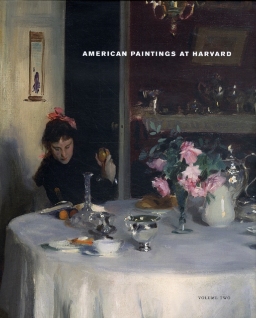 American Paintings at Harvard : Paintings, Watercolors, Pastels, and Stained Glass by Artists Born 1826-1856 Volume 2, Hardback Book