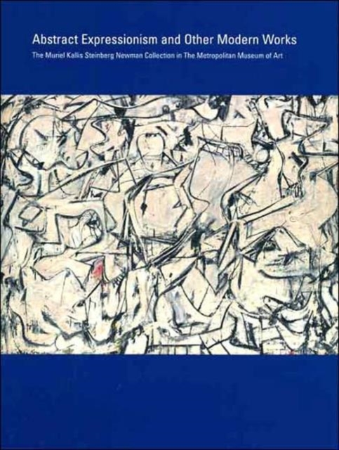 Abstract Expressionism and Other Modern Works : The Muriel Kallis Steinberg Newman Collection in The Metropolitan Museum of Art, Hardback Book