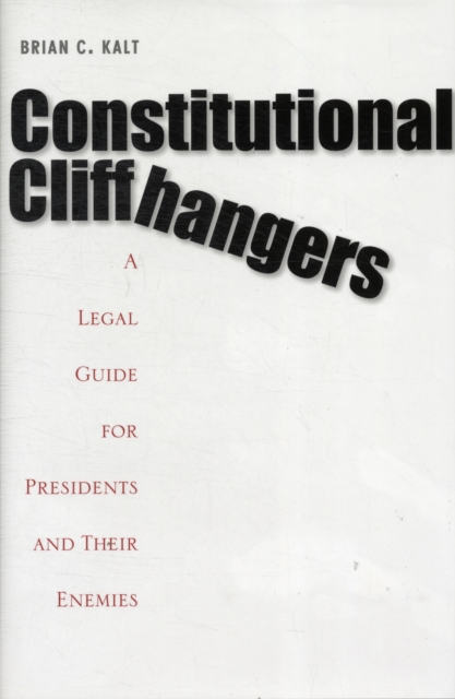 Constitutional Cliffhangers : A Legal Guide for Presidents and Their Enemies, Hardback Book