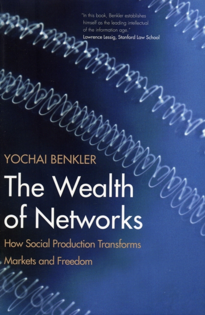 The Wealth of Networks : How Social Production Transforms Markets and Freedom, Paperback / softback Book