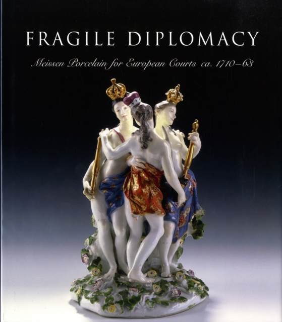 Fragile Diplomacy : Meissen Porcelain for European Courts, Hardback Book