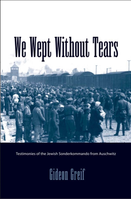 We Wept Without Tears : Testimonies of the Jewish Sonderkommando from Auschwitz, PDF eBook