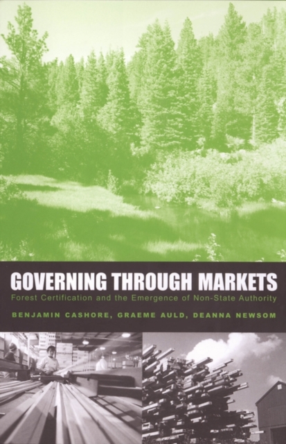 Governing Through Markets : Forest Certification and the Emergence of Non-State Authority, PDF eBook