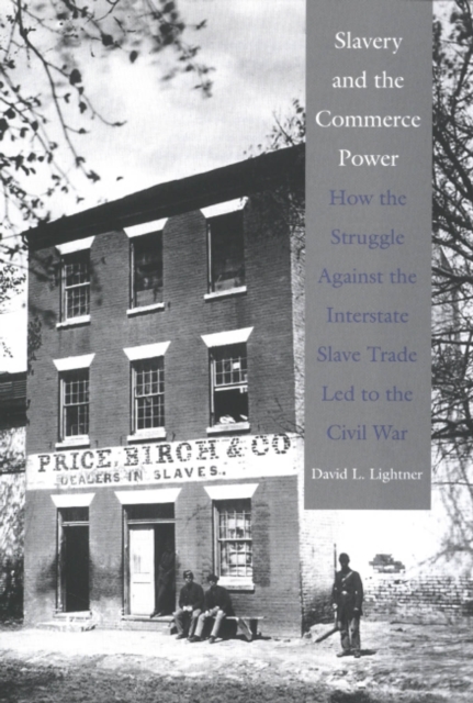Slavery and the Commerce Power : How the Struggle Against the Interstate Slave Trade Led to the Civil War, PDF eBook