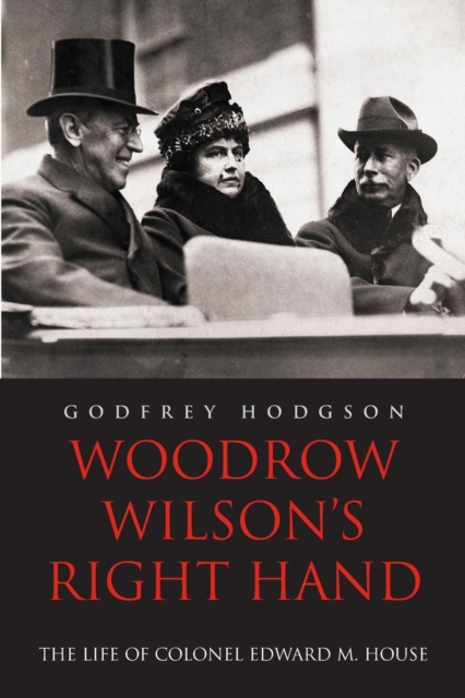 Woodrow Wilson's Right Hand : The Life of Colonel Edward M. House, Paperback / softback Book