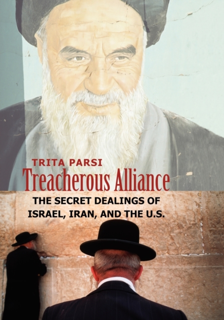 Treacherous Alliance : The Secret Dealings of Israel, Iran, and the U.S., Paperback / softback Book