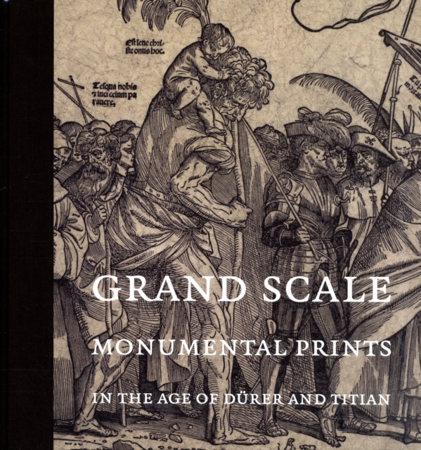 Grand Scale : Monumental Prints in the Age of D?rer and Titian, Hardback Book