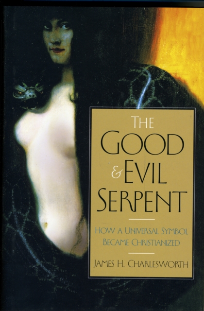 The Good and Evil Serpent : How a Universal Symbol Became Christianized, Hardback Book