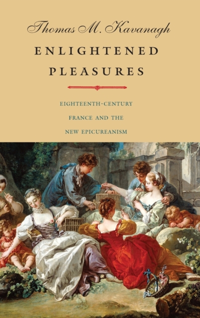 Enlightened Pleasures : Eighteenth-Century France and the New Epicureanism, Hardback Book