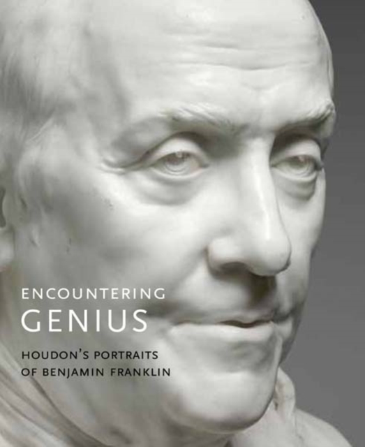 Encountering Genius : Houdon's Portraits of Benjamin Franklin, Paperback / softback Book