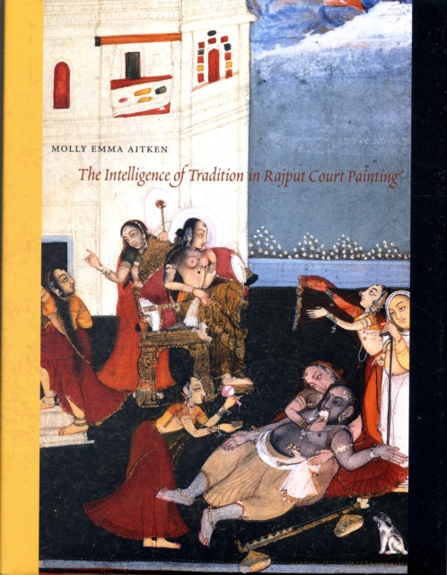The Intelligence of Tradition in Rajput Court Painting, Hardback Book