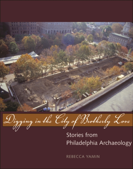 Digging in the City of Brotherly Love : Stories from Philadelphia Archaeology, PDF eBook