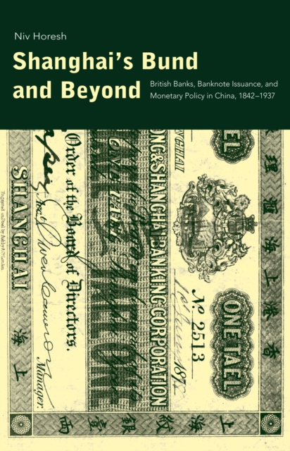 Shanghai's Bund and Beyond : British Banks, Banknote Issuance, and Monetary Policy in China, 1842-1937, PDF eBook