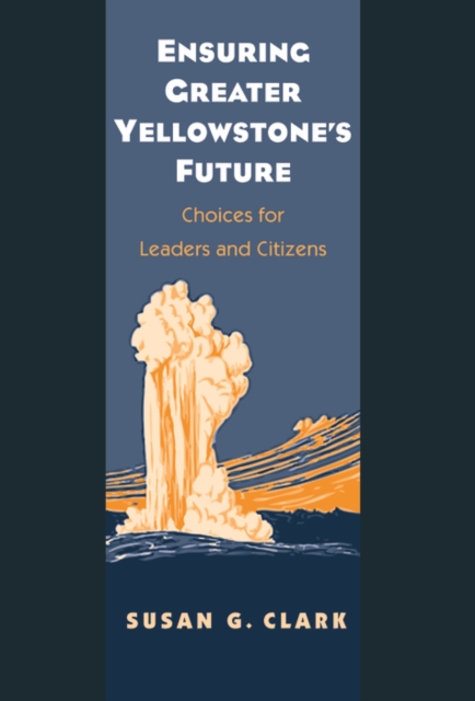 Ensuring Greater Yellowstone's Future : Choices for Leaders and Citizens, PDF eBook