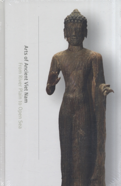 Arts of Ancient Viet Nam : From River Plain to Open Sea, Hardback Book