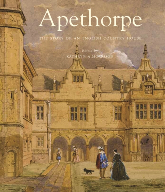 Apethorpe : The Story of an English Country House, Hardback Book
