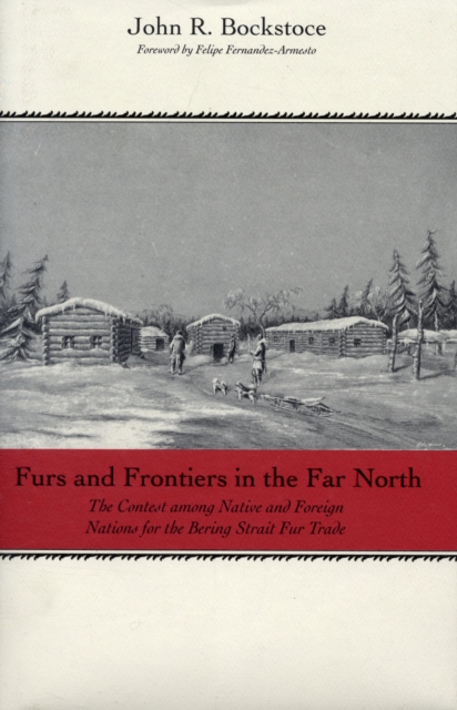 Furs and Frontiers in the Far North : The Contest Among Native and Foreign Nations for Control of the Intercontinental Bering Strait Fur Trade, Hardback Book