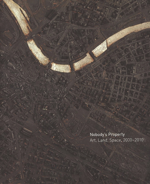 Nobody's Property : Art, Land, Space, 2000-2010, Hardback Book