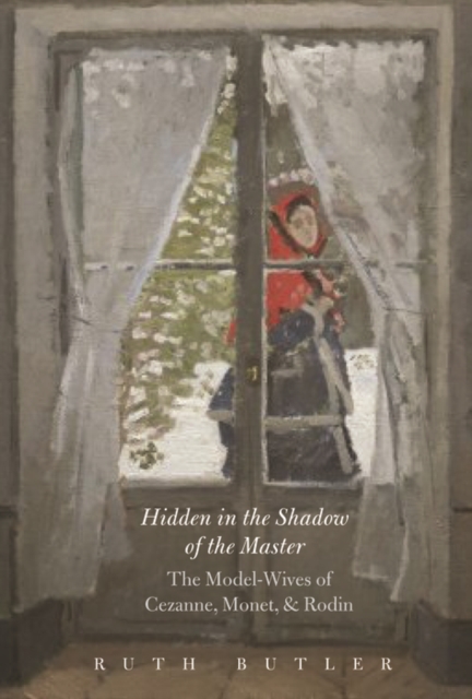 Hidden in the Shadow of the Master : The Model-Wives of C&#233;zanne, Monet, and Rodin, PDF eBook