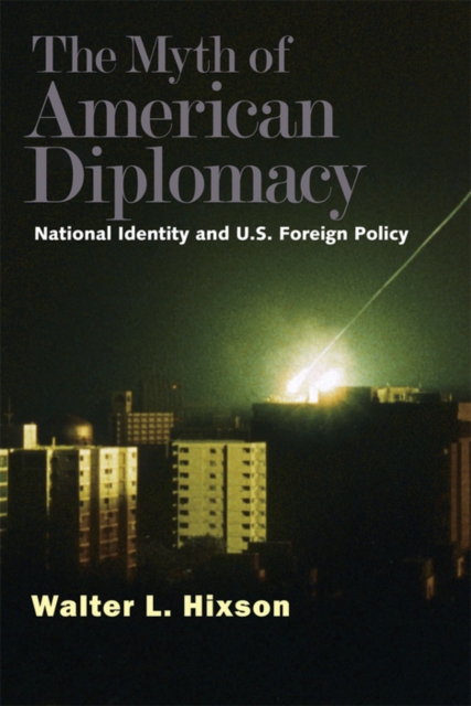 The Myth of American Diplomacy : National Identity and U.S. Foreign Policy, EPUB eBook