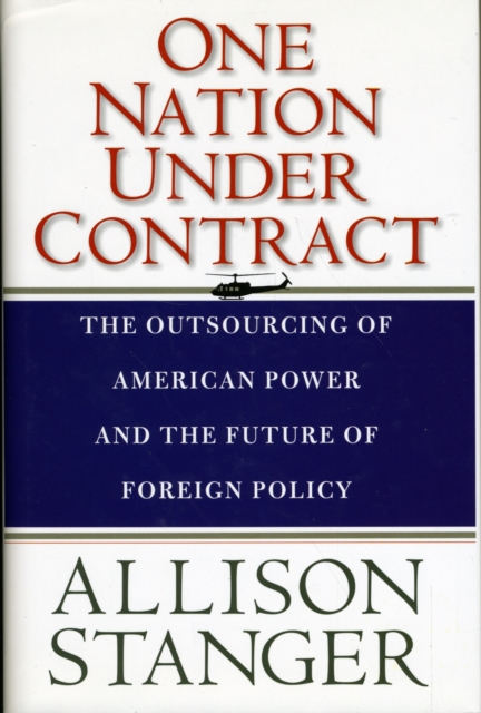 One Nation Under Contract : The Outsourcing of American Power and the Future of Foreign Policy, Hardback Book