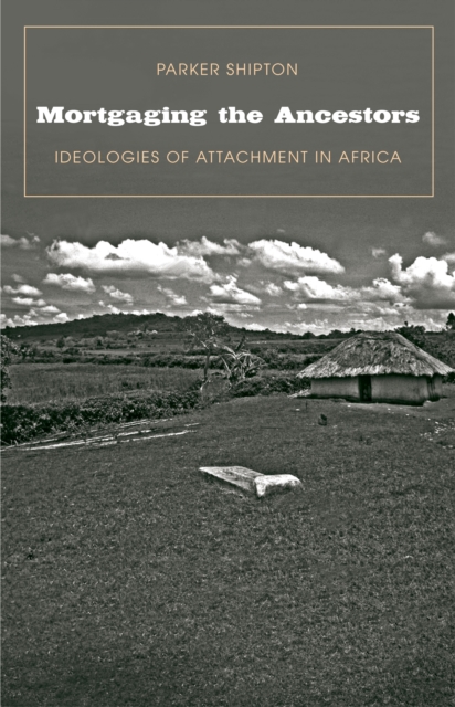 Mortgaging the Ancestors : Ideologies of Attachment in Africa, PDF eBook