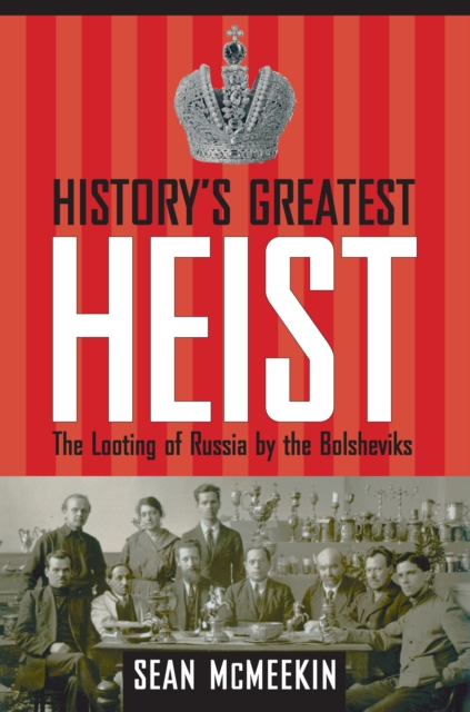 History's Greatest Heist : The Looting of Russia by the Bolsheviks, PDF eBook