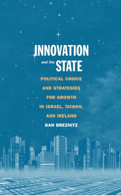 Innovation and the State : Political Choice and Strategies for Growth in Israel, Taiwan, and Ireland, PDF eBook