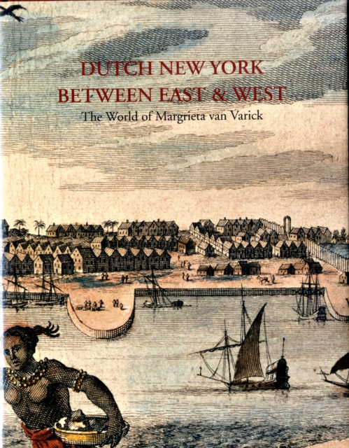 Dutch New York, between East and West : The World of Margrieta van Varick, Hardback Book
