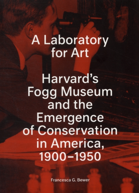 A Laboratory for Art : Harvard's Fogg Museum and the Emergence of Conservation in America, 1900-1950, Paperback / softback Book