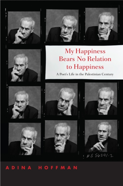 My Happiness Bears No Relation to Happiness : A Poet's Life in the Palestinian Century, PDF eBook