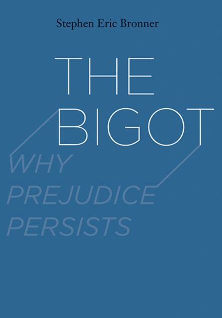 The Bigot : Why Prejudice Persists, Hardback Book
