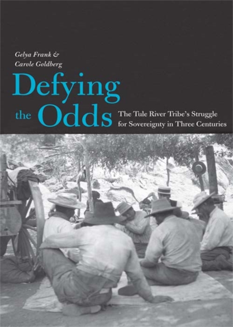 Defying the Odds : The Tule River Tribe&#39;s Struggle for Sovereignty in Three Centuries, EPUB eBook
