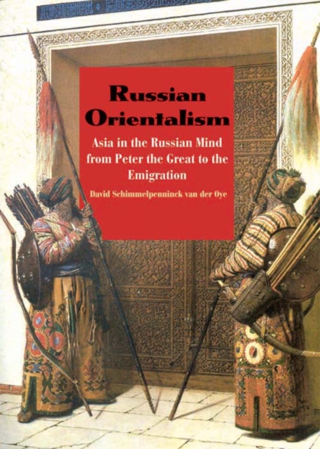 Russian Orientalism : Asia in the Russian Mind from Peter the Great to the Emigration, EPUB eBook