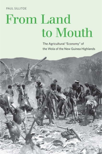 From Land to Mouth : The Agricultural &quot;Economy&quot; of the Wola of the New Guinea Highlands, PDF eBook