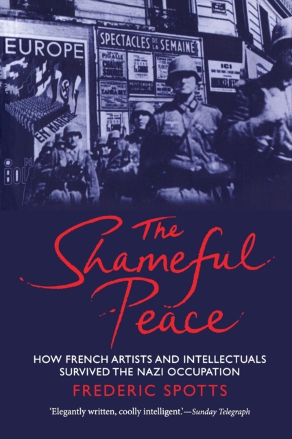 The Shameful Peace : How French Artists and Intellectuals Survived the Nazi Occupation, Paperback / softback Book