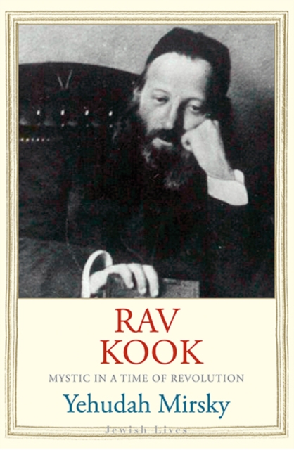 Rav Kook : Mystic in a Time of Revolution, Hardback Book