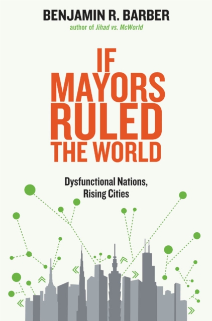 If Mayors Ruled the World : Dysfunctional Nations, Rising Cities, EPUB eBook