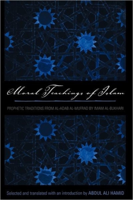 Moral Teachings of Islam : Prophetic Traditions from al-Adam al-mufrad by Imam al-Bukhari, Paperback / softback Book