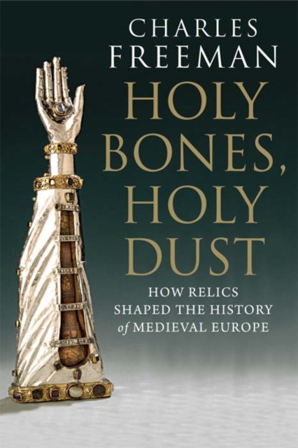 Holy Bones, Holy Dust : How Relics Shaped the History of Medieval Europe, EPUB eBook