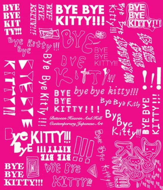 Bye Bye Kitty!!! : Between Heaven and Hell in Contemporary Japanese Art, Paperback / softback Book