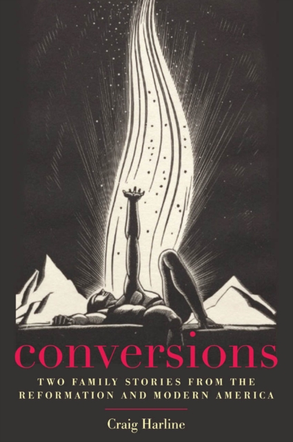 Conversions : Two Family Stories from the Reformation and Modern America, EPUB eBook