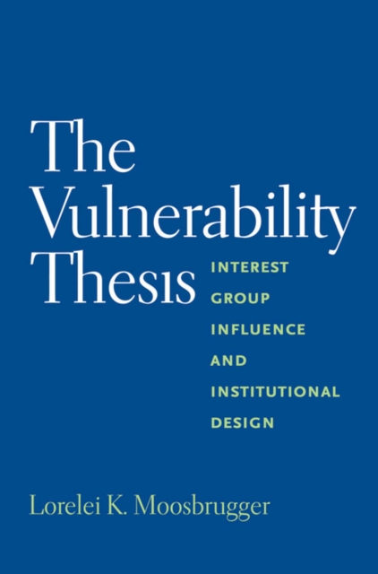 The Vulnerability Thesis : Interest Group Influence and Institutional Design, EPUB eBook