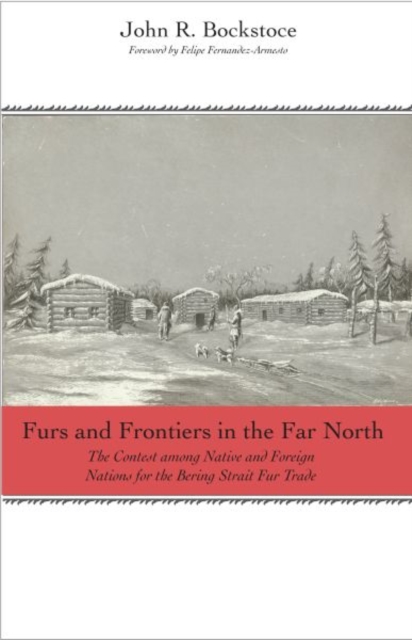 Furs and Frontiers in the Far North : The Contest among Native and Foreign Nations for the Bering Strait Fur Trade, Paperback / softback Book