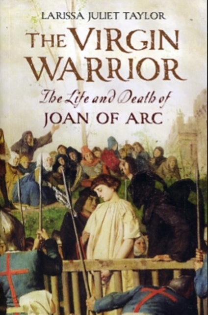 The Virgin Warrior : The Life and Death of Joan of Arc, Paperback / softback Book