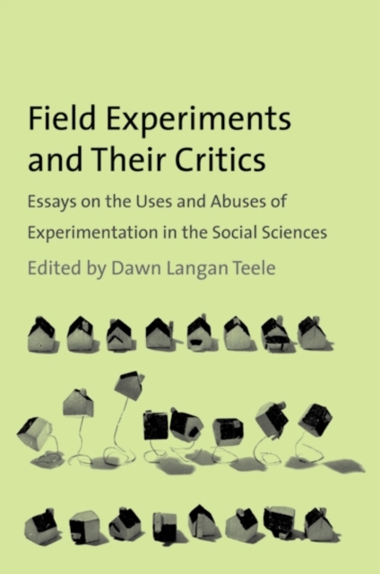 Field Experiments and Their Critics : Essays on the Uses and Abuses of Experimentation in the Social Sciences, Paperback / softback Book