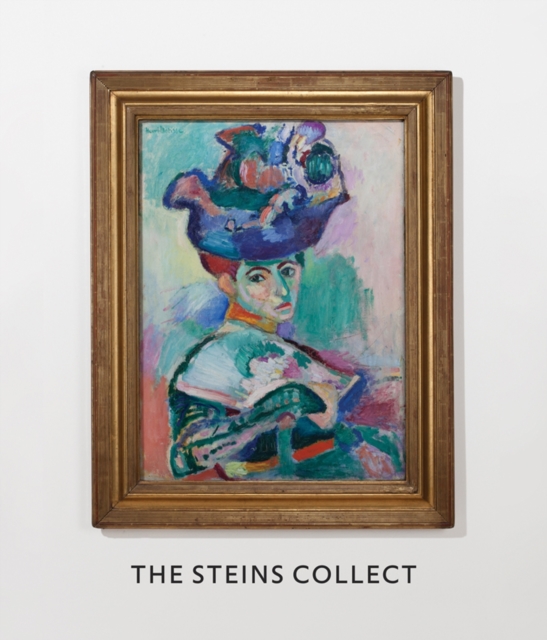 The Steins Collect : Matisse, Picasso, and the Parisian Avant-Garde, Hardback Book